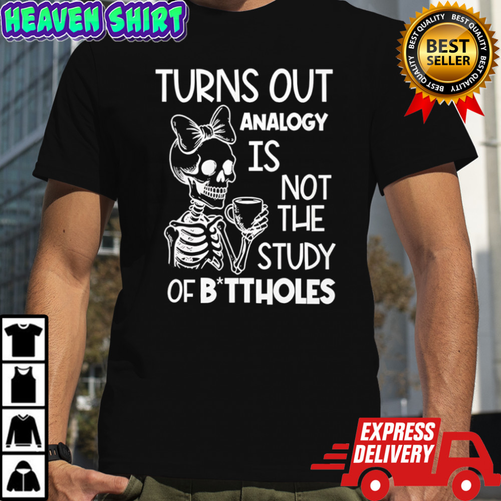 Skeleton turns out analogy is not the study of buttholes shirt