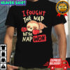 Sloth i fought the nap but the nap won shirt