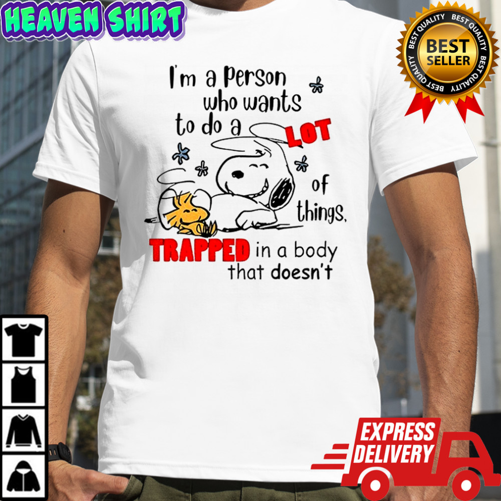 Snoopy and Woodstock I’m a person who wants to do a lot of things trapped in a body that doesn’t shirt