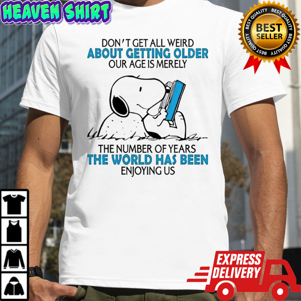 Snoopy don’t get all weird about getting older our age is merely the number of years shirt