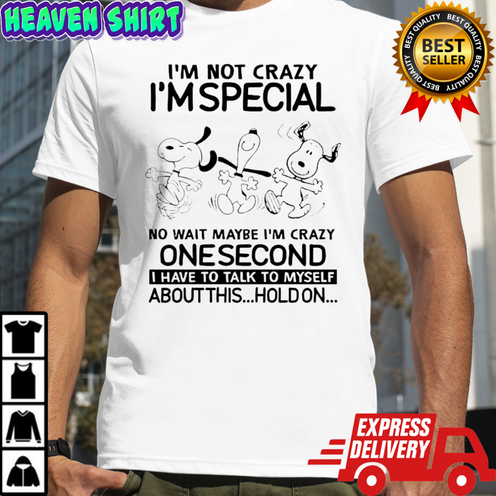 Snoopy i’m not crazy i’m special no wait maybe i’m crazy one second shirt