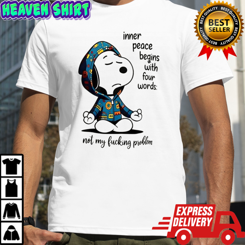 Snoopy inner peace begins with four words not my fucking problem shirt