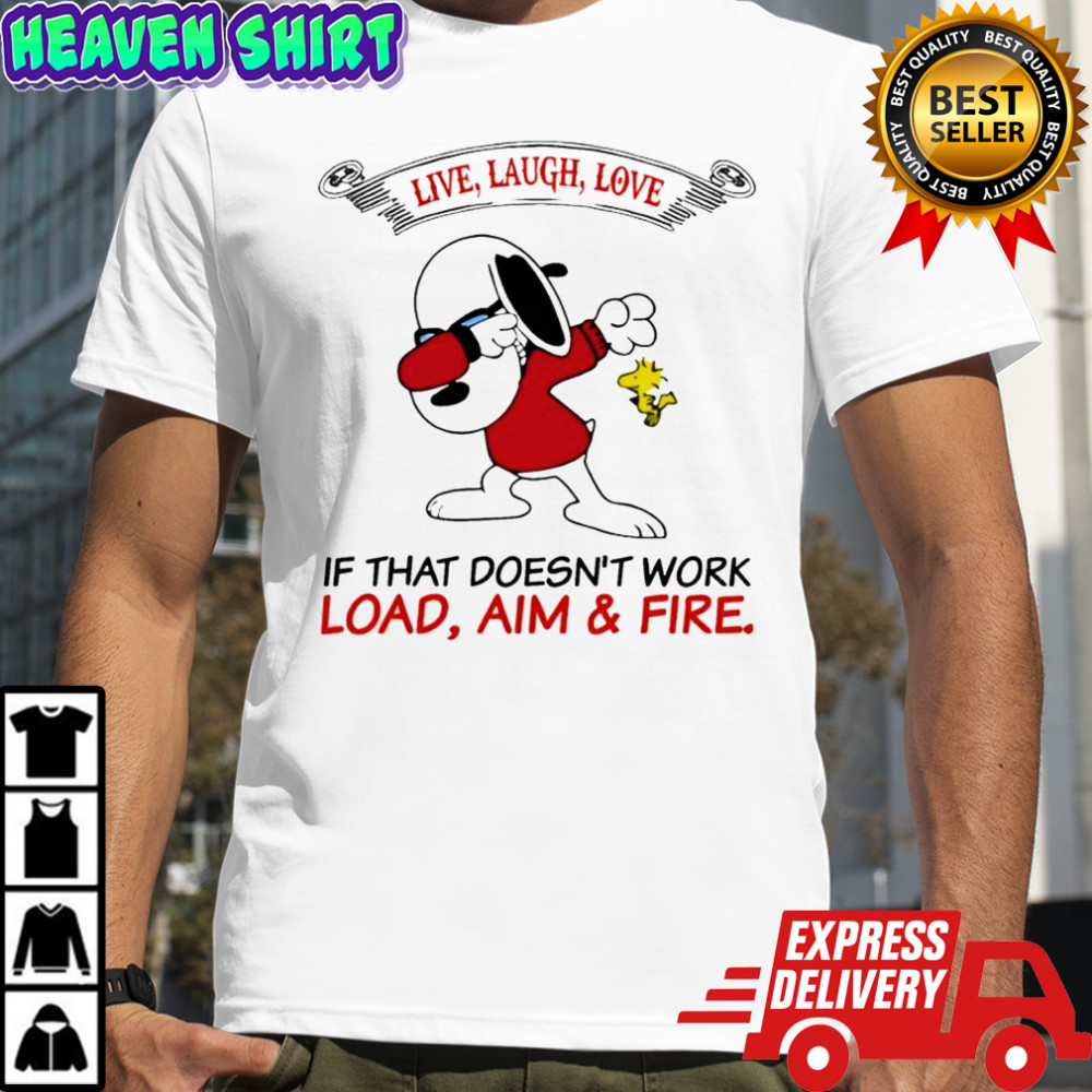 Snoopy live laugh love if that doesn’t work load aim and fire shirt