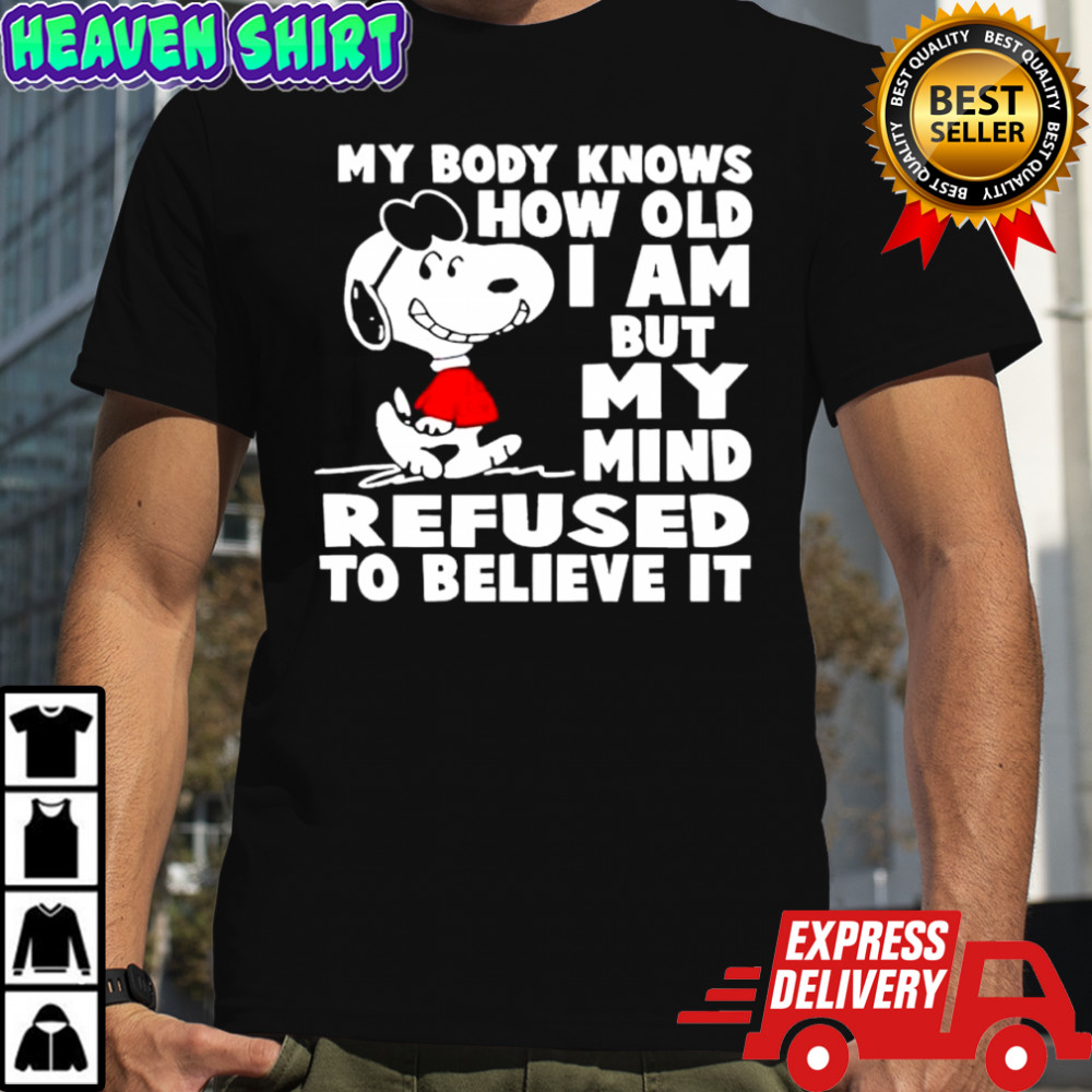 Snoopy my body knows how old i am but my mind refused to believe it shirt