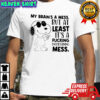Snoopy my brain’s a mess, but at least it’s a fucking entertaining mess shirt