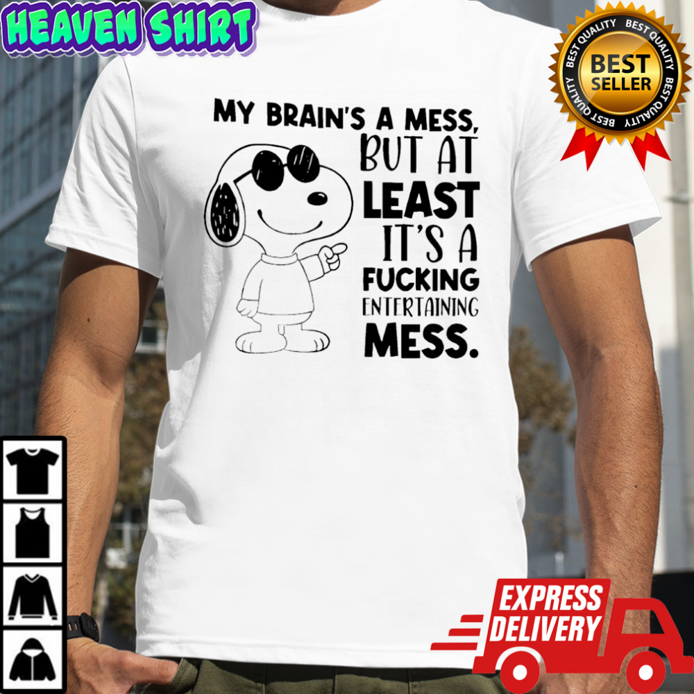 Snoopy my brain’s a mess, but at least it’s a fucking entertaining mess shirt