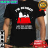 Snoopy Peanuts character i’m retired i was tired yesterday & i’m tired again today shirt