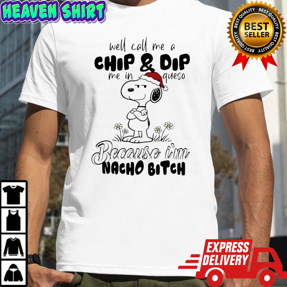 Snoopy Santa well call me a chip & dip me in queso because i’m nacho bitch shirt