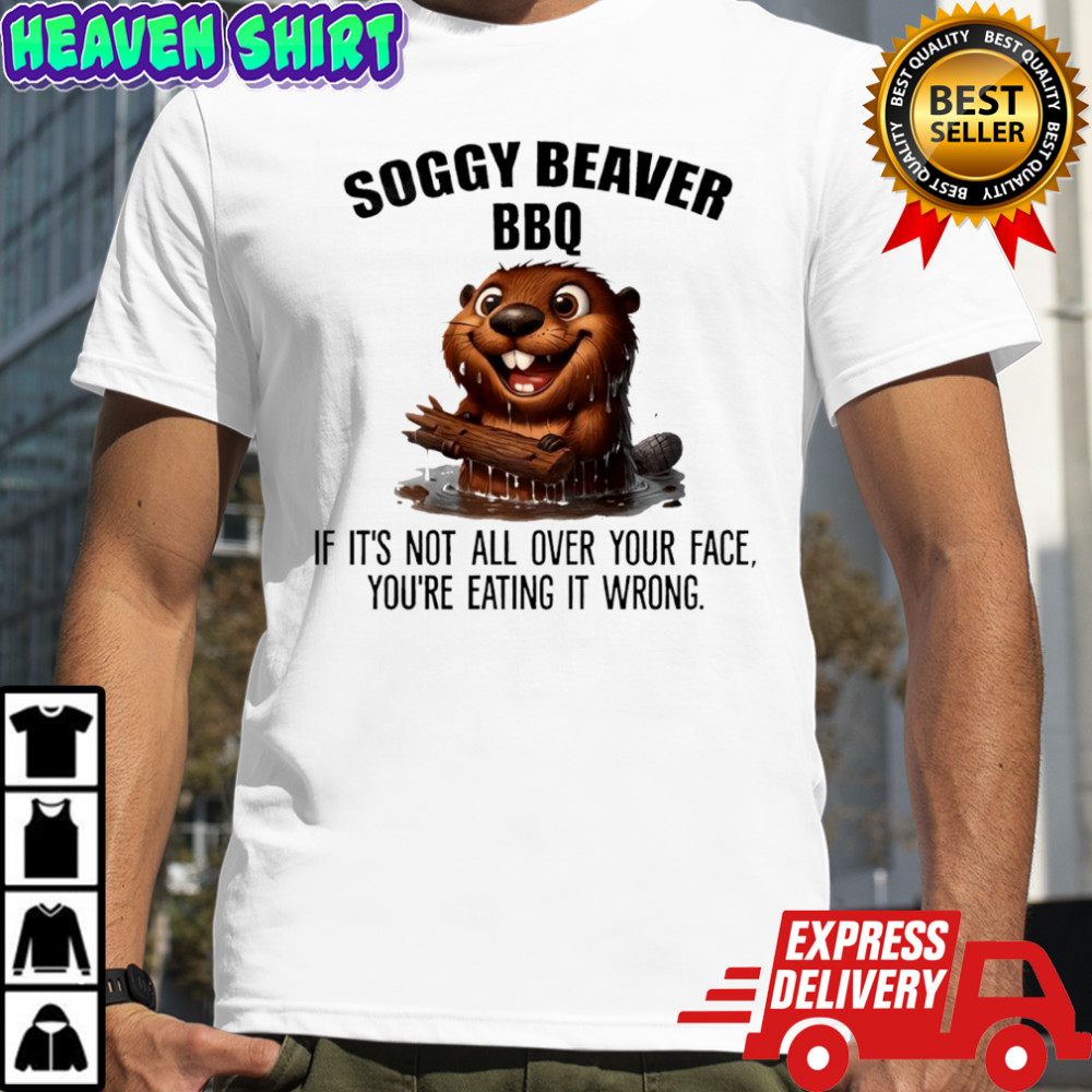 Soggy Beaver BBQ if it’s not all over your face you’re eating it wrong shirt