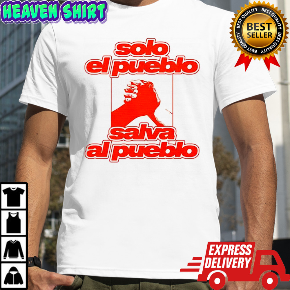Solo el pueblo salva al pueblo shirt