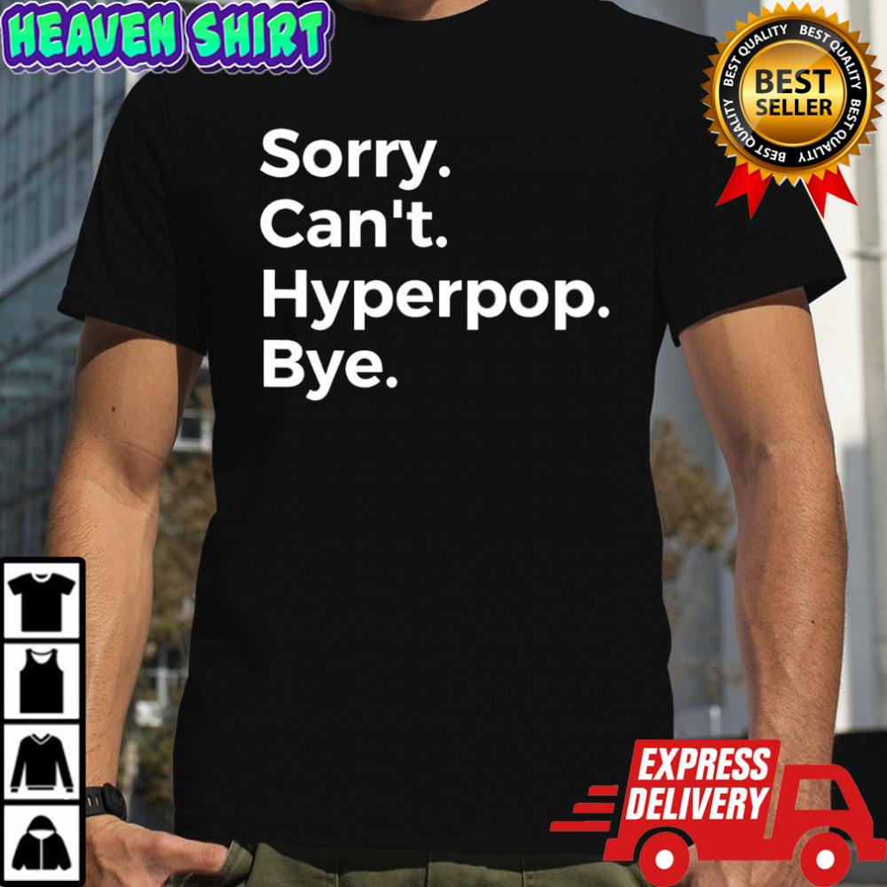 Sorry Can’t Hyperpop Bye shirt