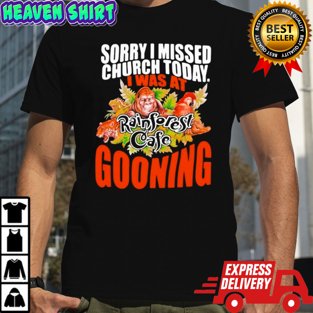 Sorry I Missed Church Today I Was At Rainforest Cafe Gooning T-shirt