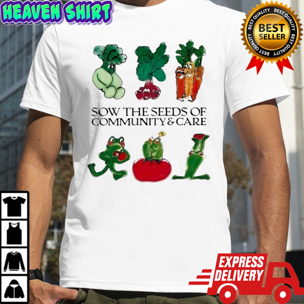 Sow the seeds of community care shirt
