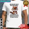 Squirrel when i die don’t look for me in the sunsets look behind you i’ll be chasing you shirt