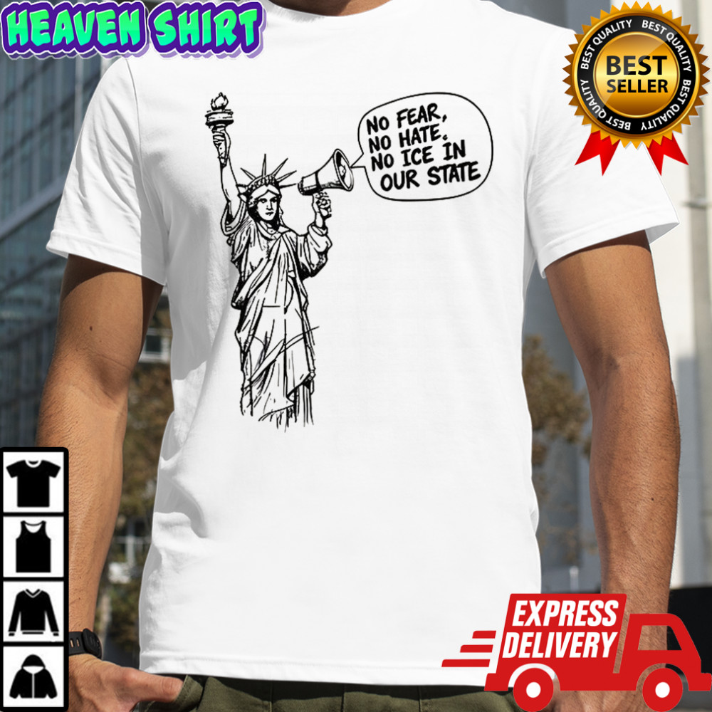 Statue of Liberty No fear no hate no ICE in our state shirt