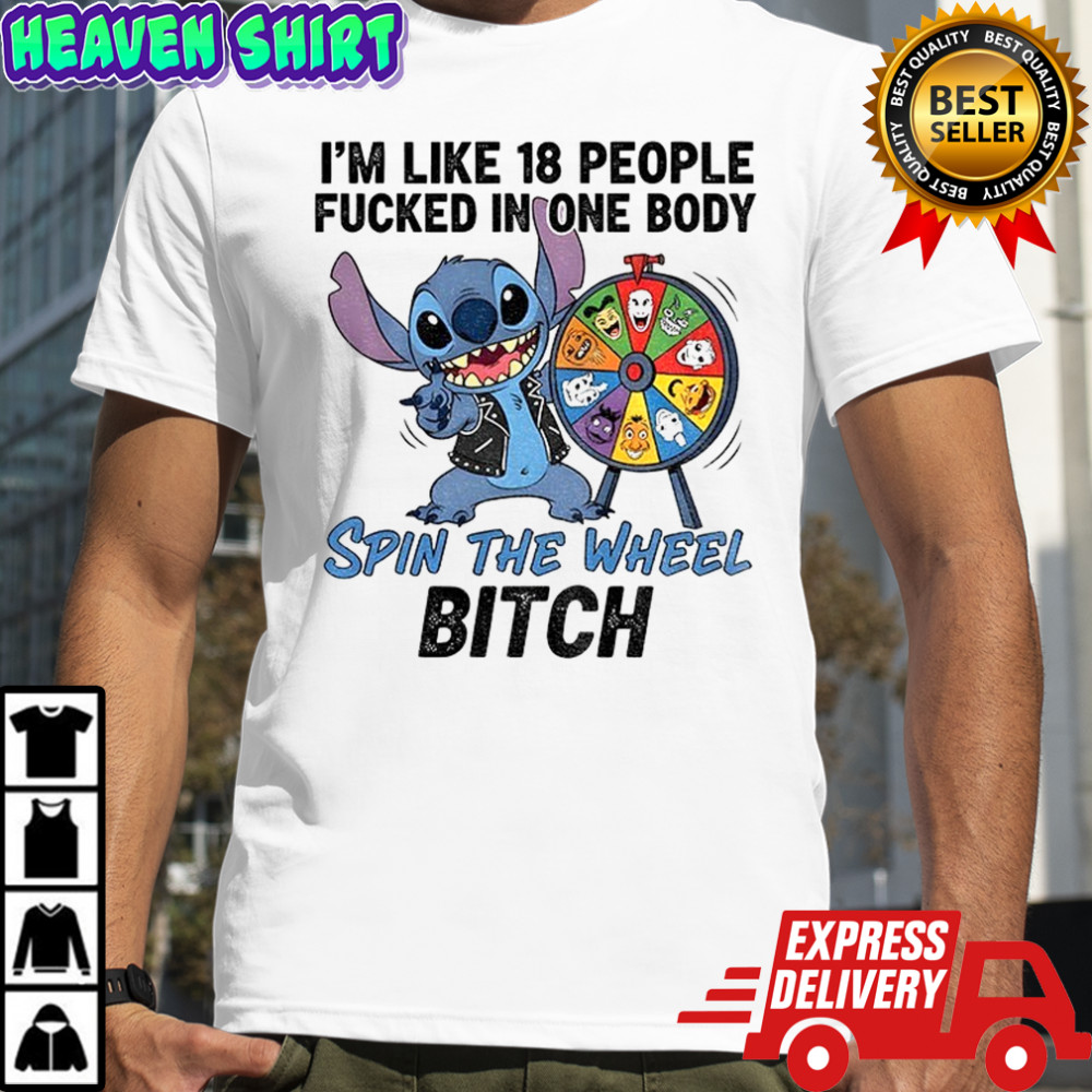 Stitch I’m like 18 people fucked in one body spin the wheel bitch shirt