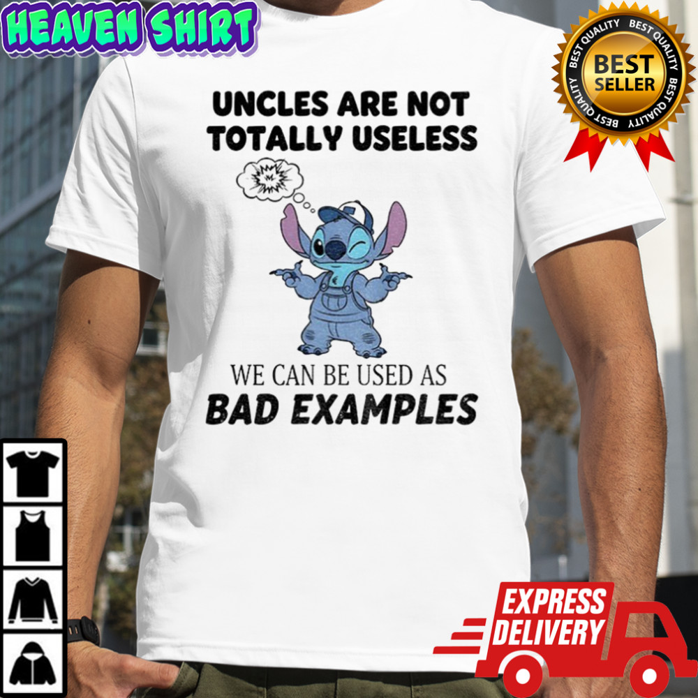 Stitch uncles are not totally useless we can be used as bad examples shirt