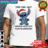 Stitch you can just supercalifuckilistic kissmyassadocious shirt