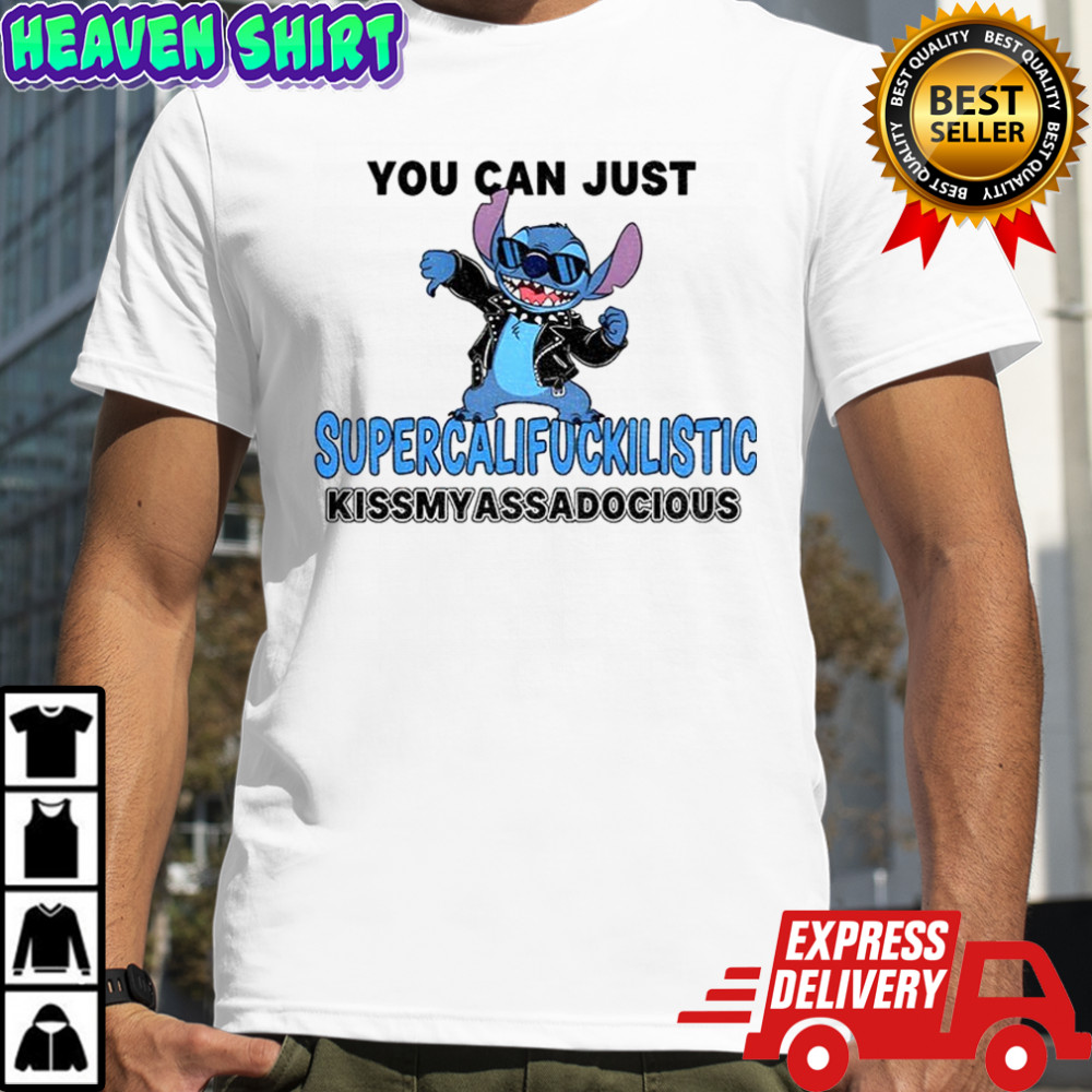 Stitch you can just supercalifuckilistic kissmyassadocious shirt