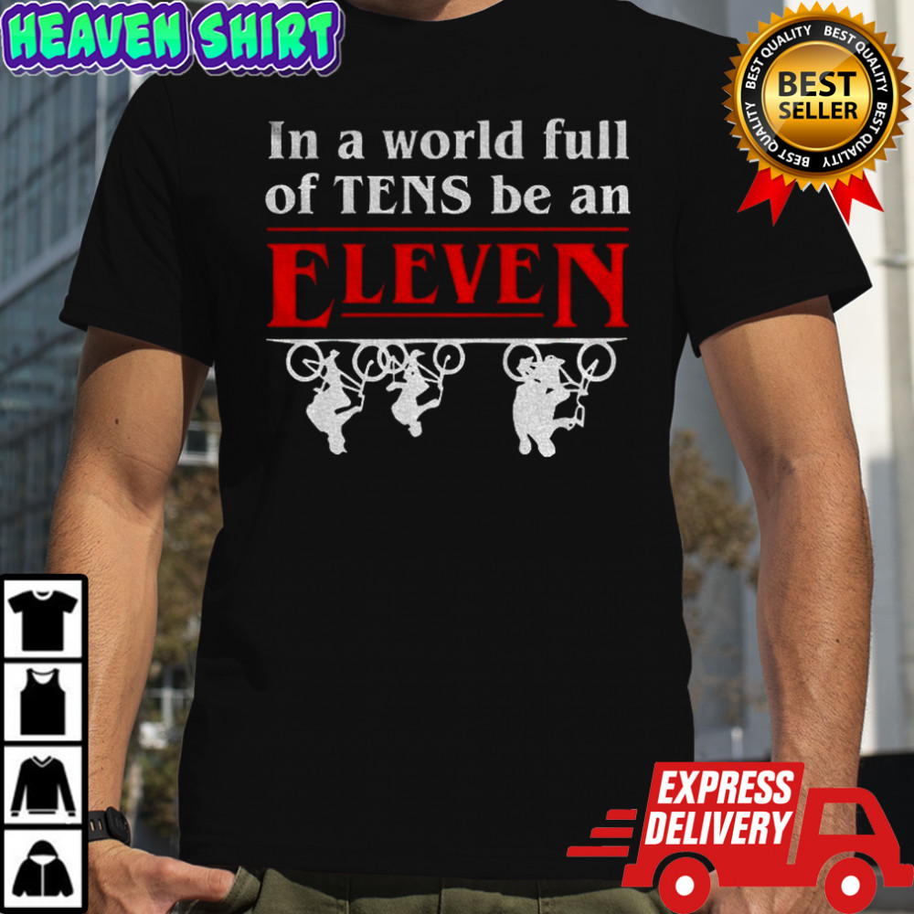 Stranger Things in a world full of tens be an Eleven shirt