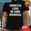 Sumbitch I love me some Arkansas shirt