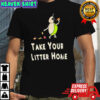 Take Your Litter Home shirt