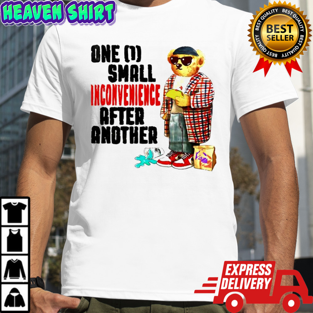Teddy Bear one small inconvenience after another shirt