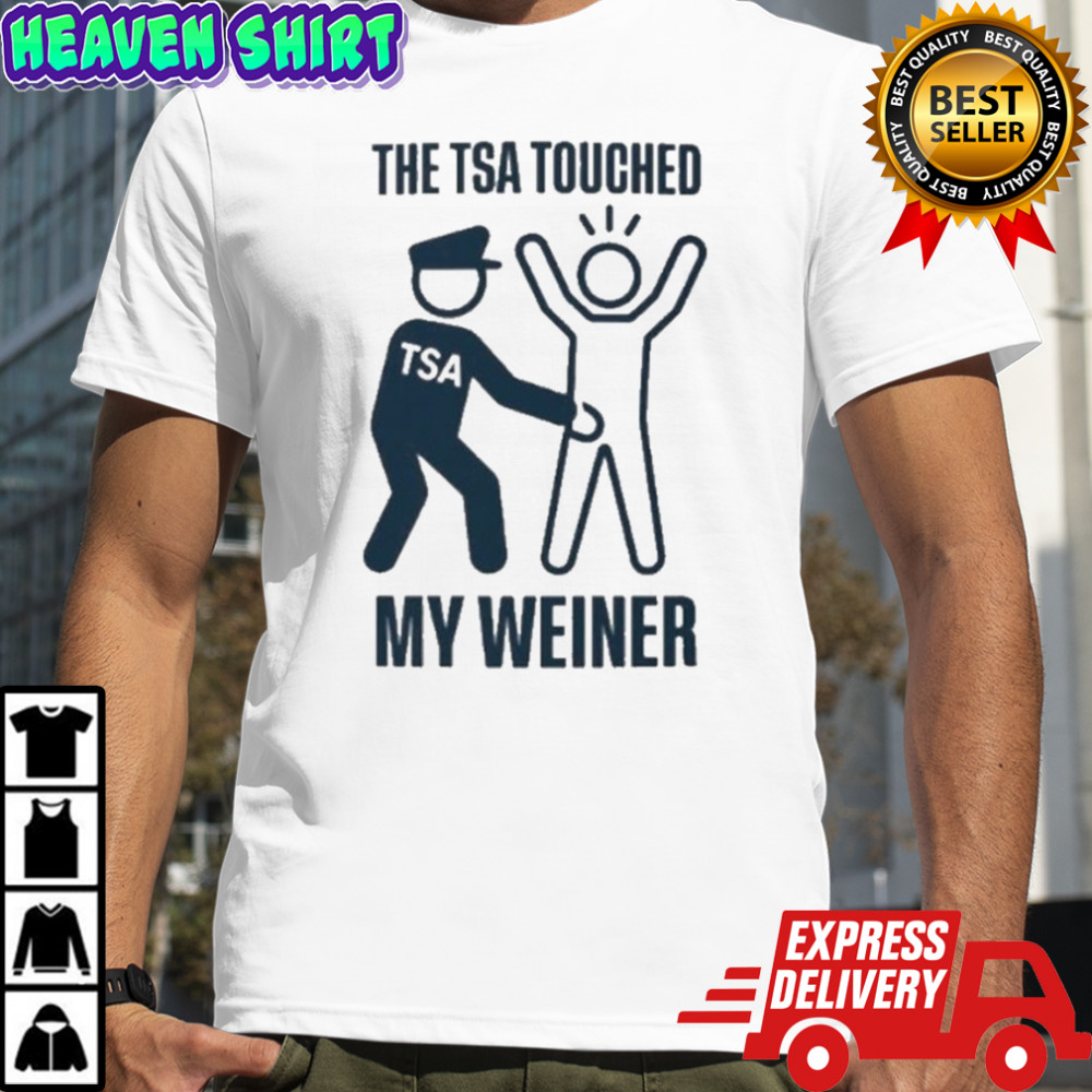 The Tsa Touched My Weiner T-Shirt