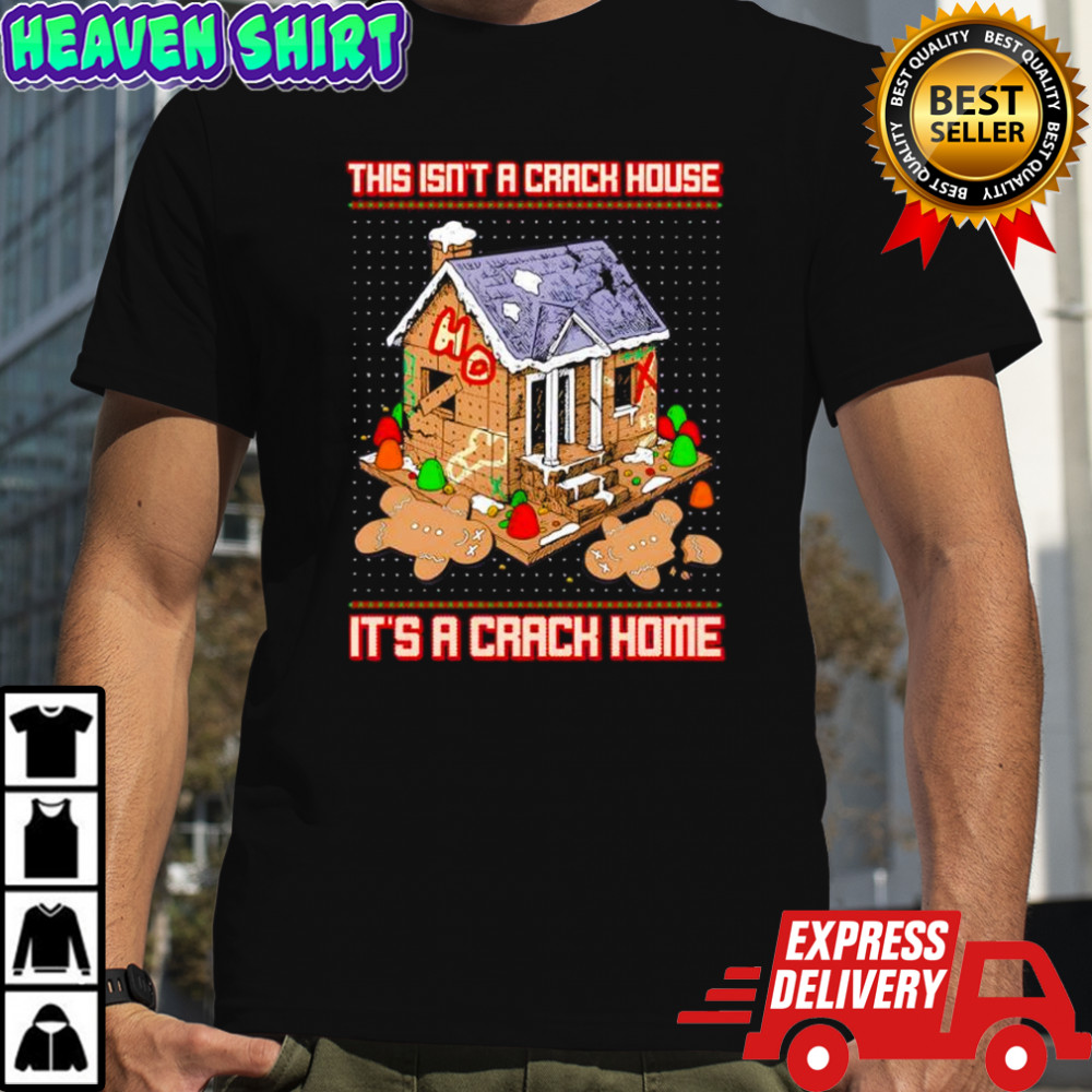 This isn’t a gingerbread house it’s a crack house Christmas shirt