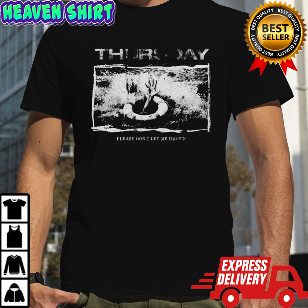 Thursday Please Don’t Let Me Drowns Workforce Drowning Buoy Hand T-shirt