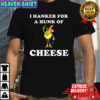 Timer I hanker for a hunk of cheese meme shirt
