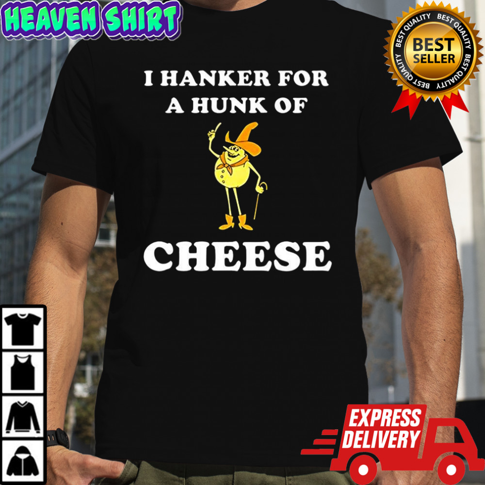 Timer I hanker for a hunk of cheese meme shirt