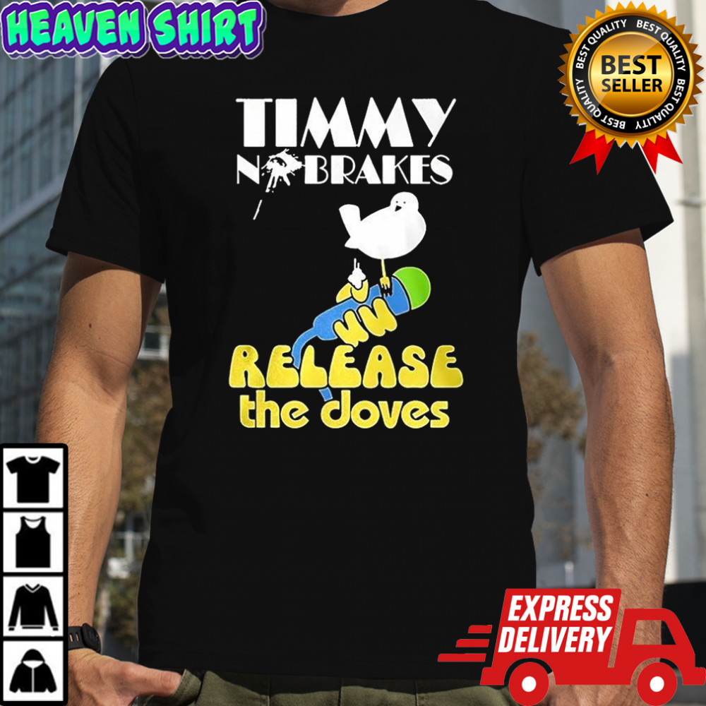 Timmy no brakes release the doves shirt