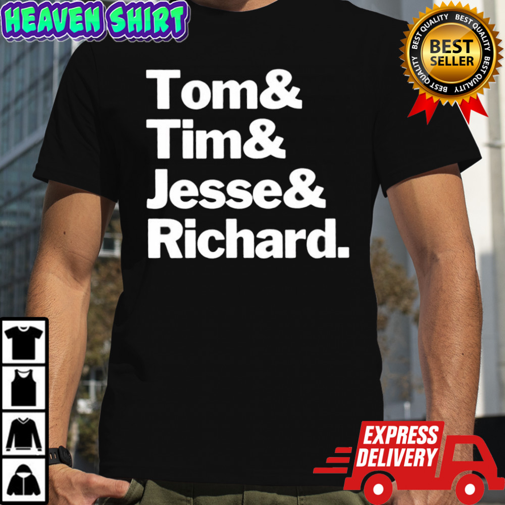 Tom and Tim and Jesse and Richard shirt