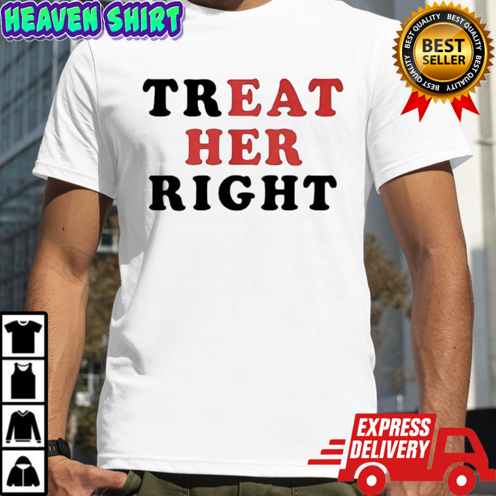 Treat Her Right shirt