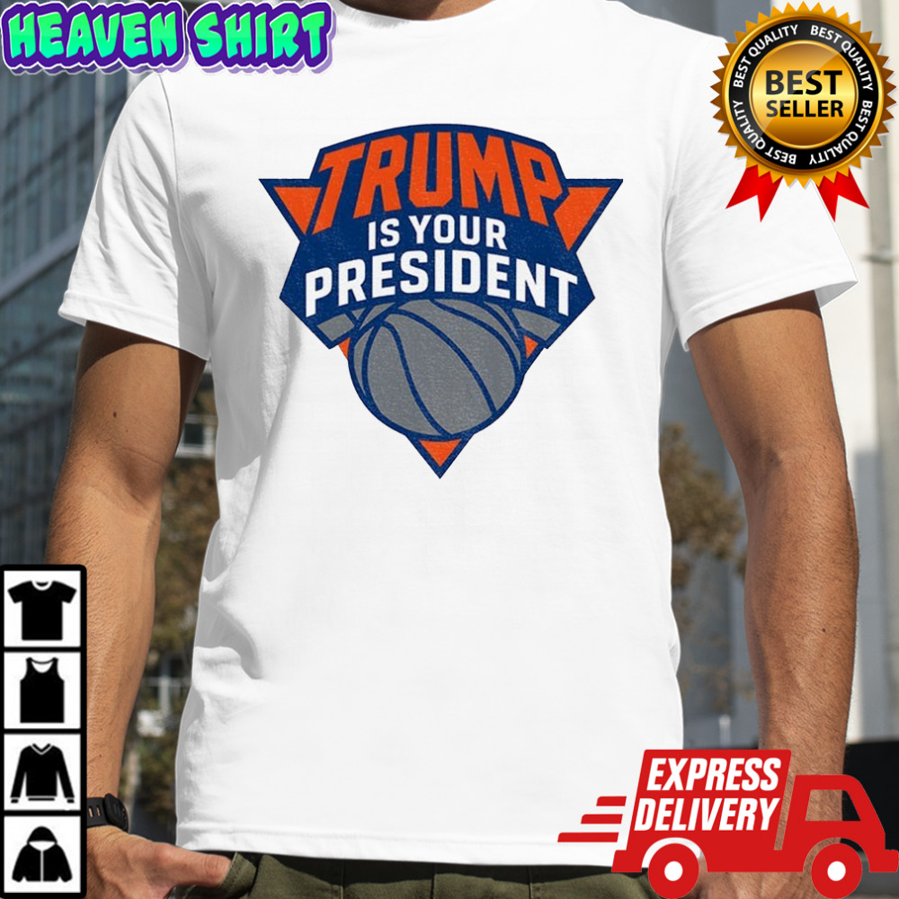 Trump is your president New York Knicks parody logo shirt