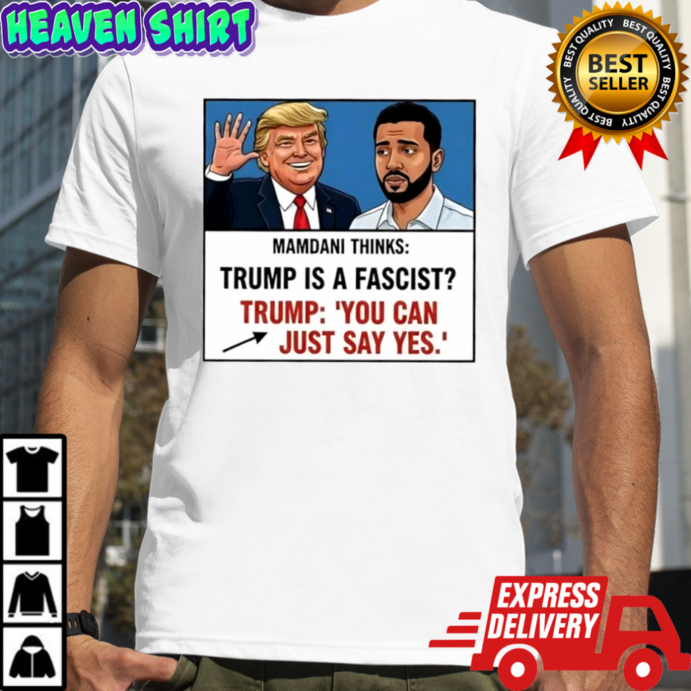 Trump Mamdani You Can Just Say Yes Meme shirt