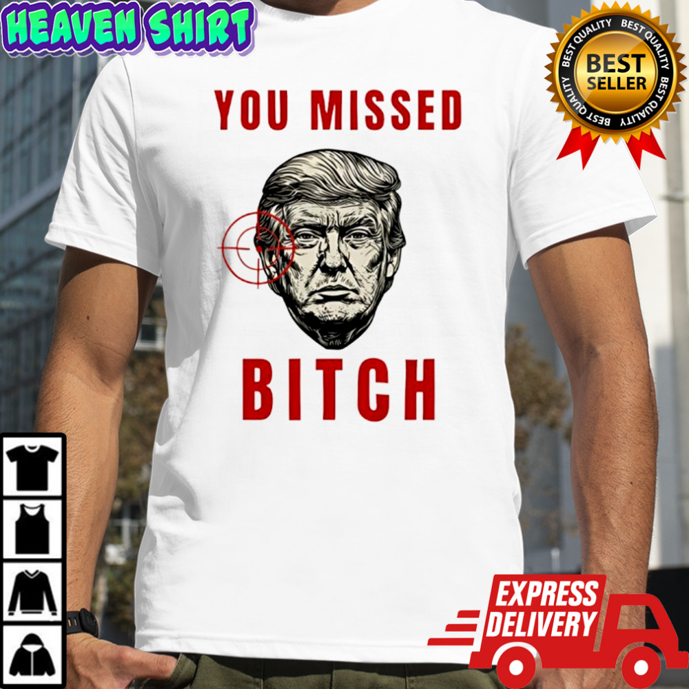 Trump targeted you missed bitch shirt