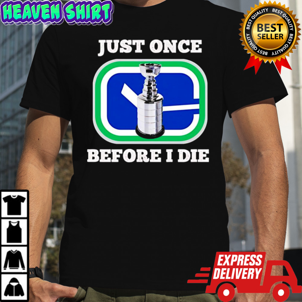 Vancouver Canucks Just Once Before I Die Shirt