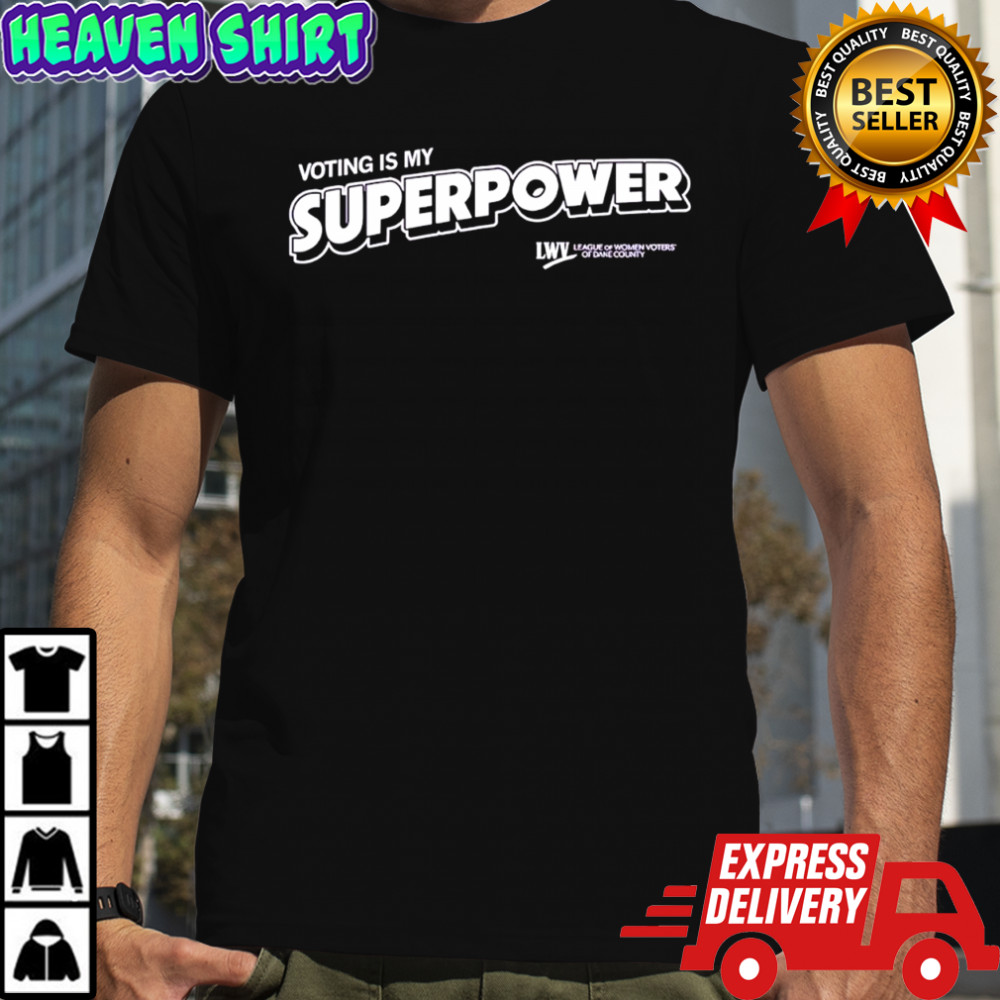 Voting is my Superpower League of Women Voters of Dane County shirt