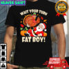 Wait Your Turn Fat Boy Funny Thanksgiving Christmas shirt