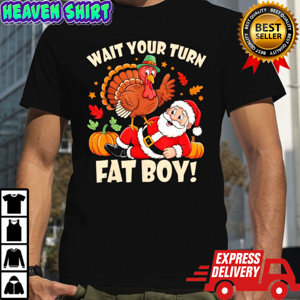 Wait Your Turn Fat Boy Funny Thanksgiving Christmas shirt