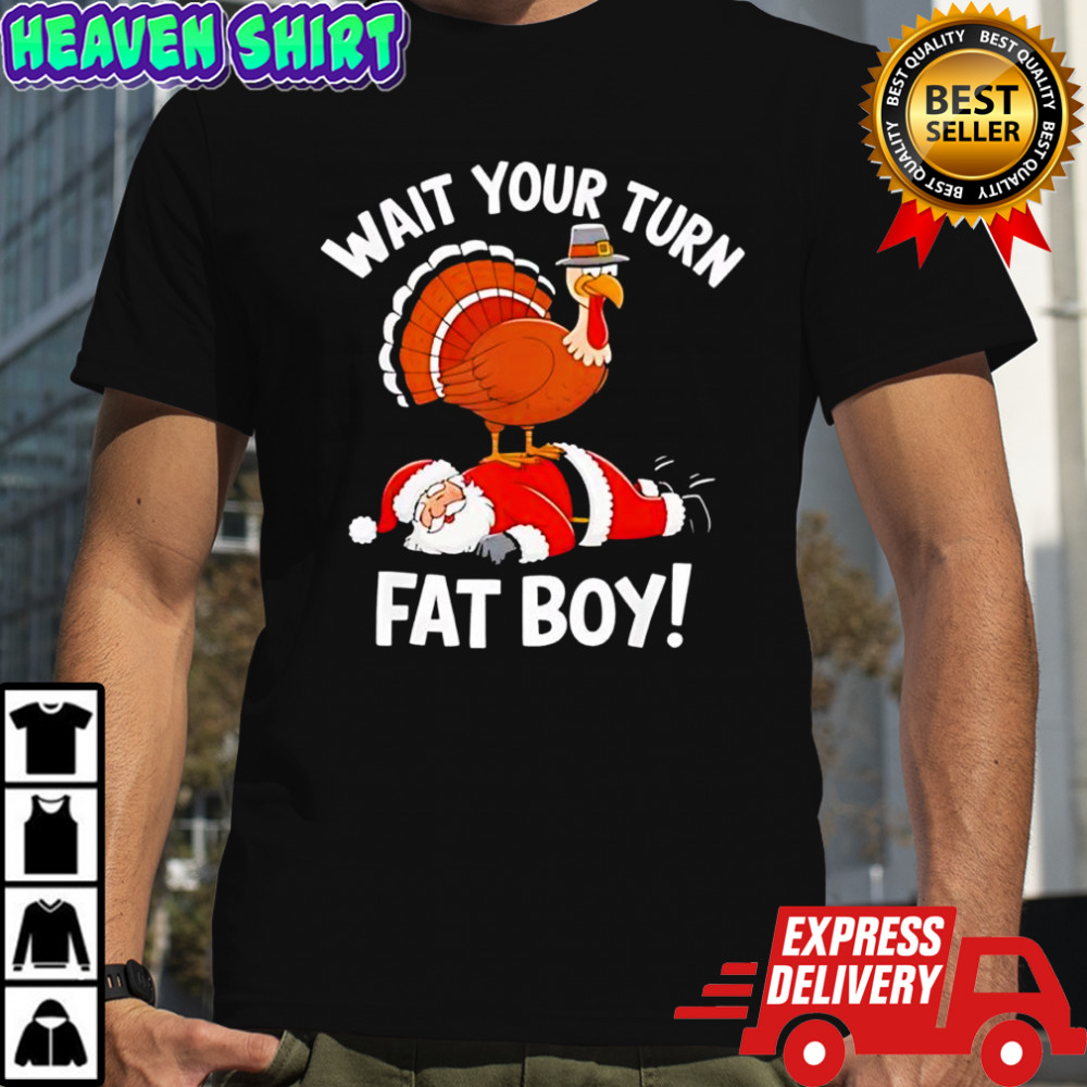 Wait Your Turn Fat Boy Funny Thanksgiving Christmas Turkey shirt