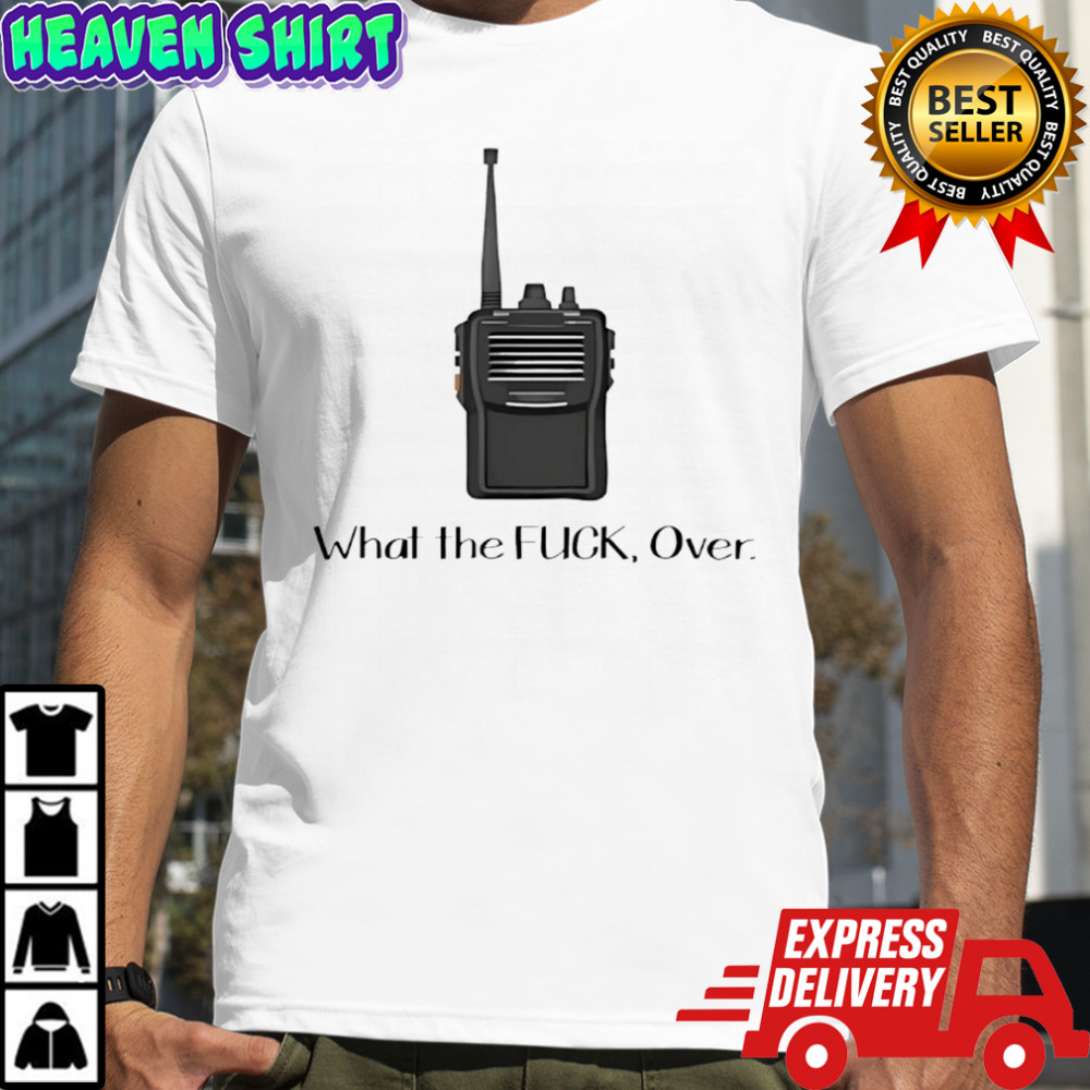 Walkie Talkie what the fuck over shirt