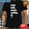 Wawa Less Talk, More Coffee T-shirt