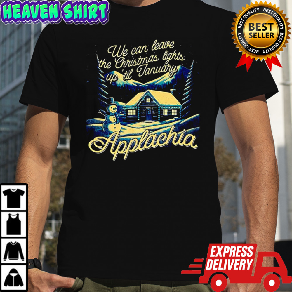We Can Leave The Christmas Lights Up Til January Applachia Shirt