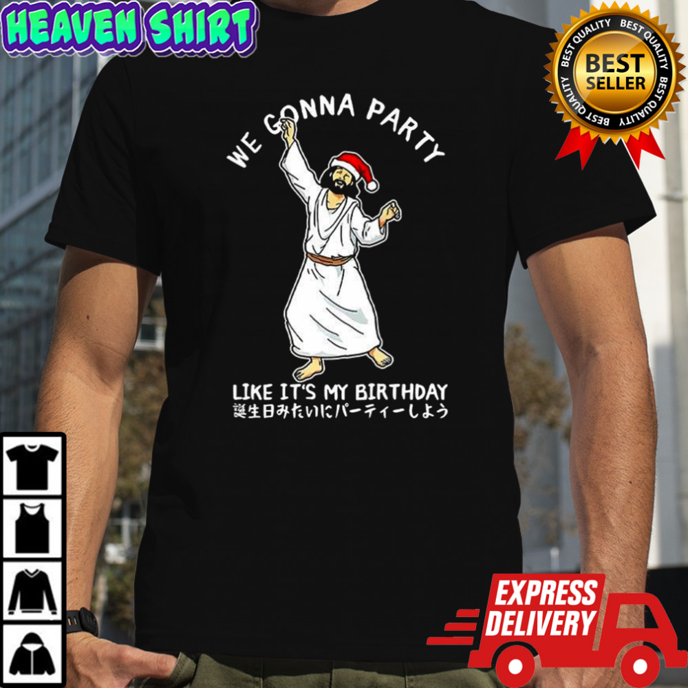 We gonna party like it’s my birthday the Messiah merry Christmas shirt