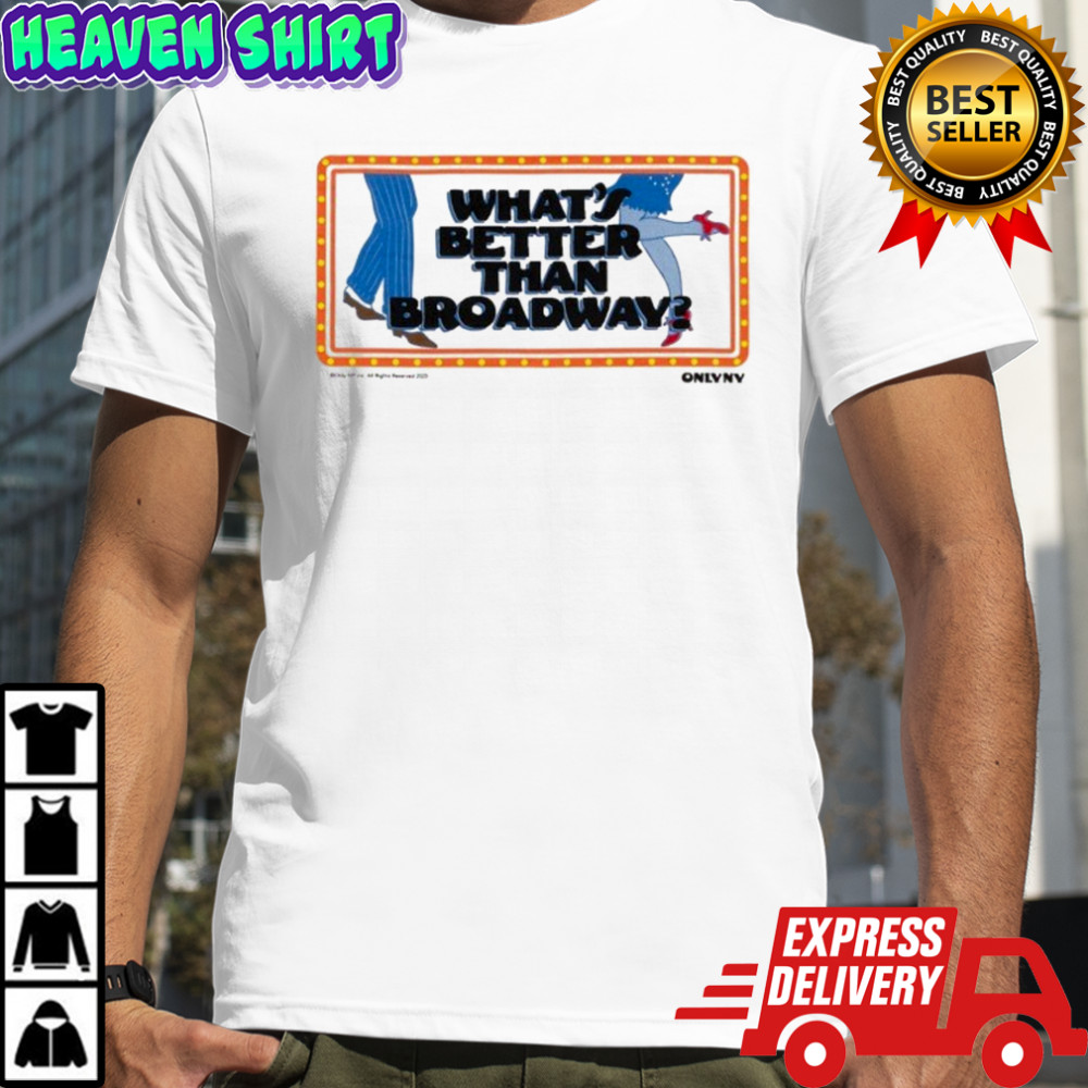 What’s Better Than Broadway Lights Only New York T-shirt