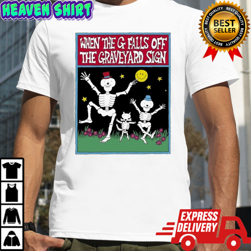 When The G Falls Off The Graveyard Sign Skeletons T-shirt