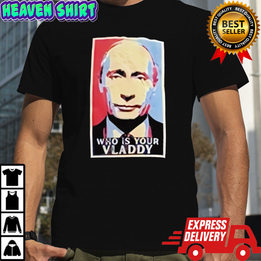 Who Is Your Vladdyr Vladimir Putin graphic shirt